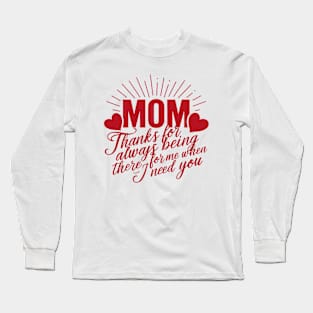 Mom thanks for always being there for me when I need you | Mom lover gifts Long Sleeve T-Shirt